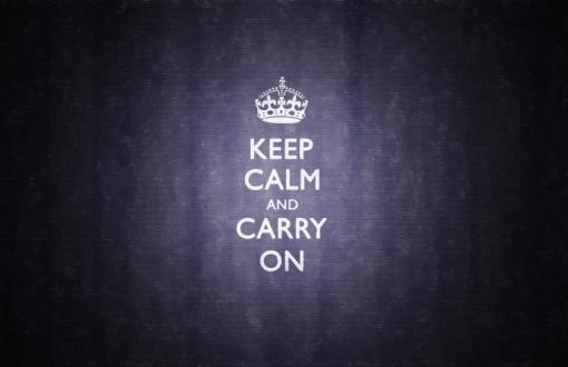 Keep Calm and carry on