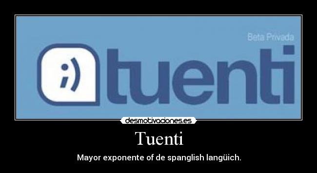 Tuenti - Mayor exponente of de spanglish langüich.