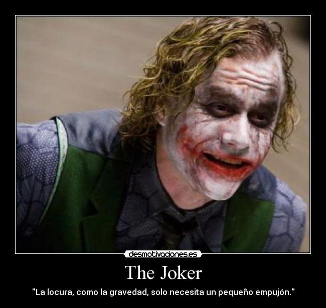 The Joker - La locura, como la gravedad, solo necesita un pequeño empujón.