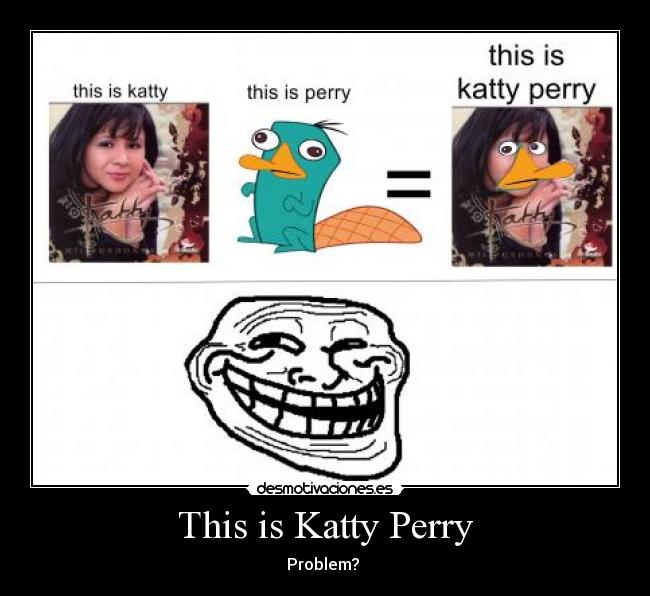 This is Katty Perry -  Problem?  