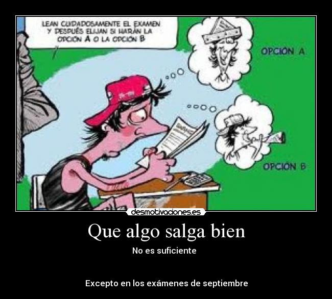 Que algo salga bien - No es suficiente  


Excepto en los exámenes de septiembre