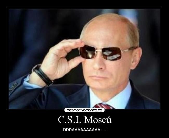 C.S.I. Moscú - DDDAAAAAAAAAA.....!