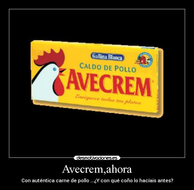 Avecrem,ahora - Con auténtica carne de pollo ...¿Y con qué coño lo hacíais antes?