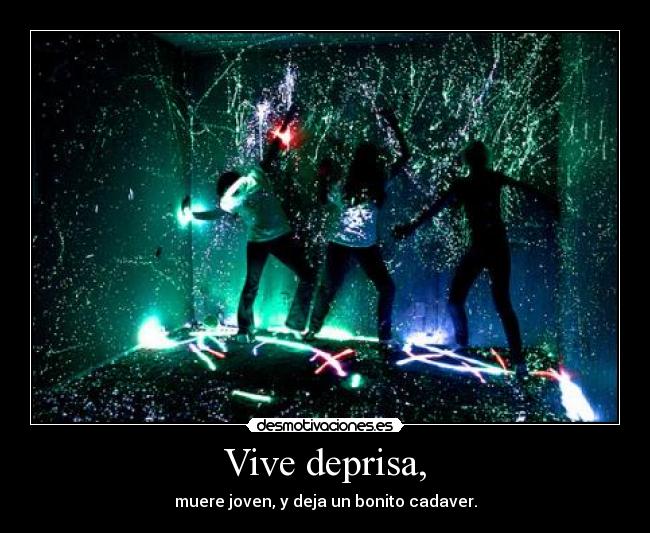 Vive deprisa, - muere joven, y deja un bonito cadaver.