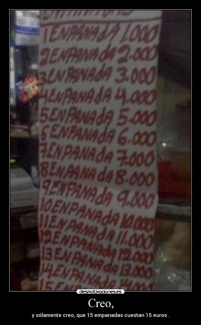 Creo, - y sólamente creo, que 15 empanadas cuestan 15 euros .