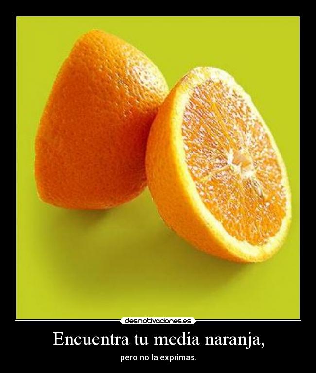 Encuentra tu media naranja, - pero no la exprimas.