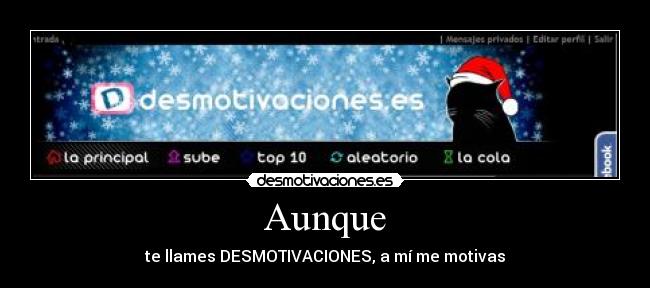 Aunque - te llames DESMOTIVACIONES, a mí me motivas