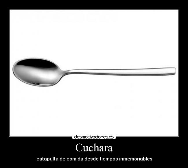 Cuchara - catapulta de comida desde tiempos inmemoriables