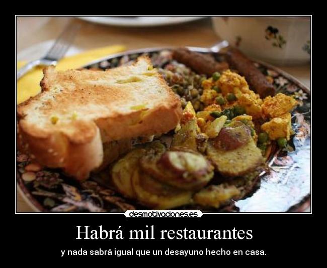 Habrá mil restaurantes - y nada sabrá igual que un desayuno hecho en casa.