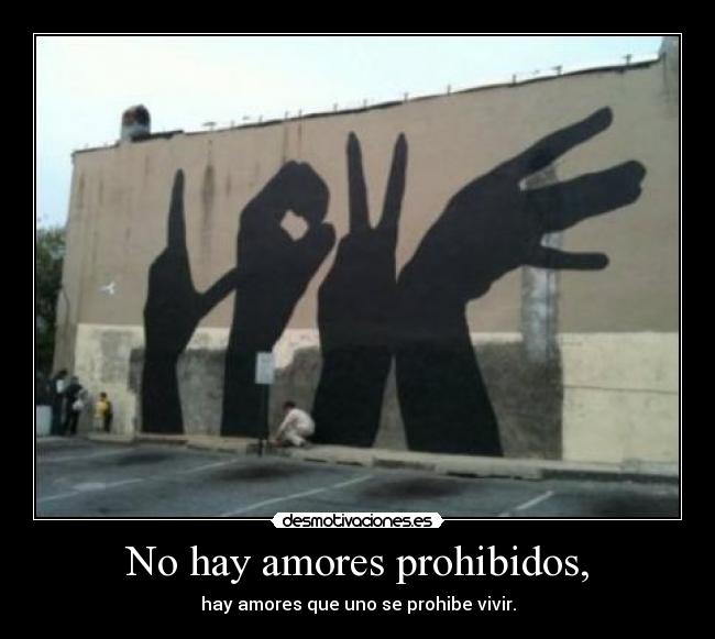 No hay amores prohibidos, - hay amores que uno se prohibe vivir.