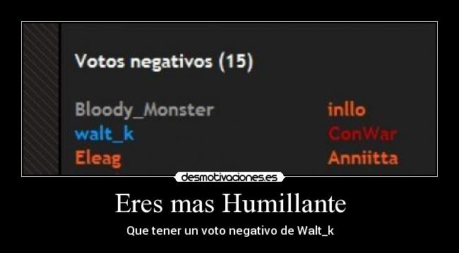 Eres mas Humillante - Que tener un voto negativo de Walt_k