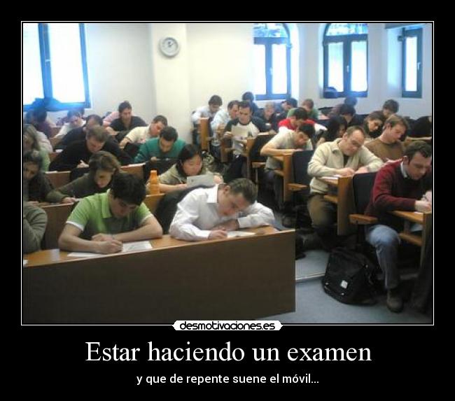 Estar haciendo un examen - y que de repente suene el móvil...