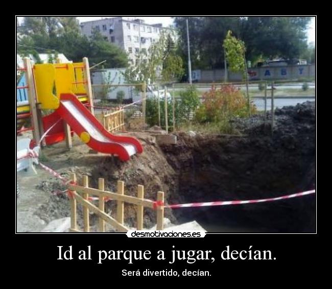 Id al parque a jugar, decían. - Será divertido, decían.