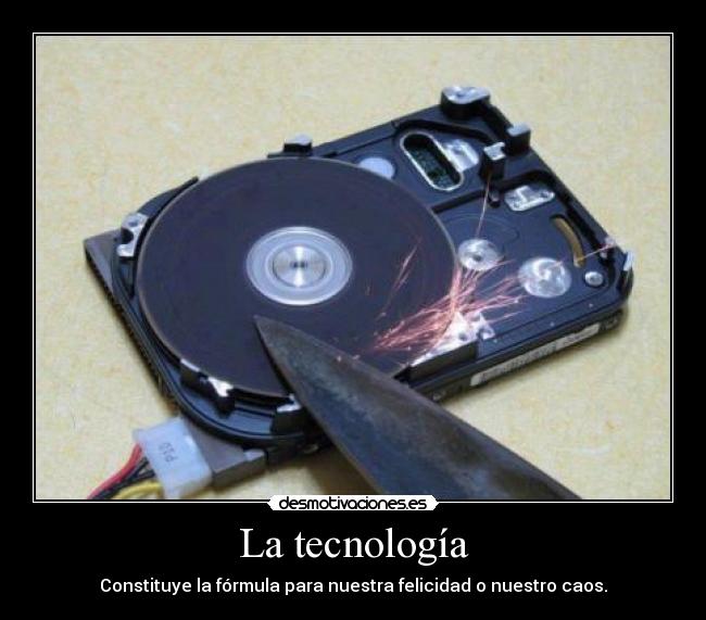 La tecnología - Constituye la fórmula para nuestra felicidad o nuestro caos.