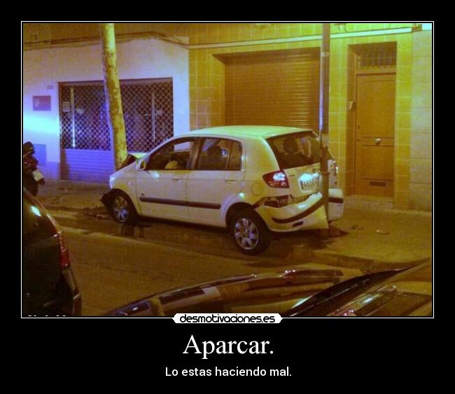 Aparcar. - Lo estas haciendo mal.