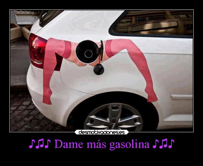 ♪♫♪ Dame más gasolina ♪♫♪ - 