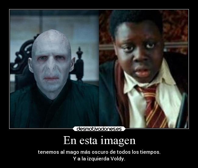 En esta imagen - tenemos al mago más oscuro de todos los tiempos.
Y a la izquierda Voldy.