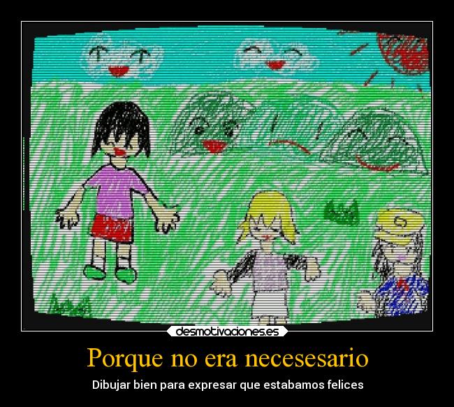 Porque no era necesesario - Dibujar bien para expresar que estabamos felices