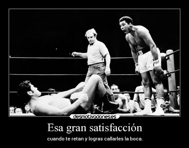 carteles deportes boxeo muhamed ali gran satisfaccion cuando hablan mas reta callas bocaaaa desmotivaciones