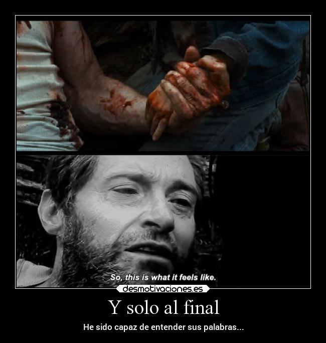 Y solo al final - He sido capaz de entender sus palabras...