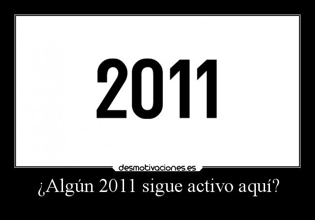 ¿Algún 2011 sigue activo aquí? - 