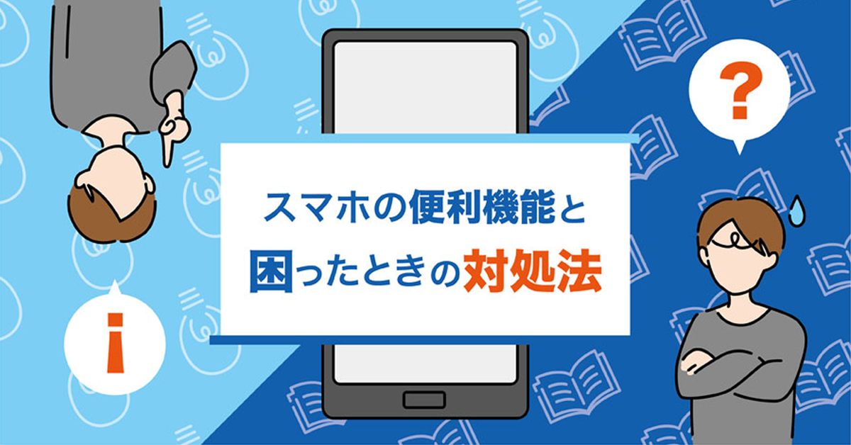 スマホの便利機能と困ったときの対処法