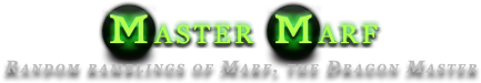 Master Marf - Random ramblings of Marf, the Dragon Master