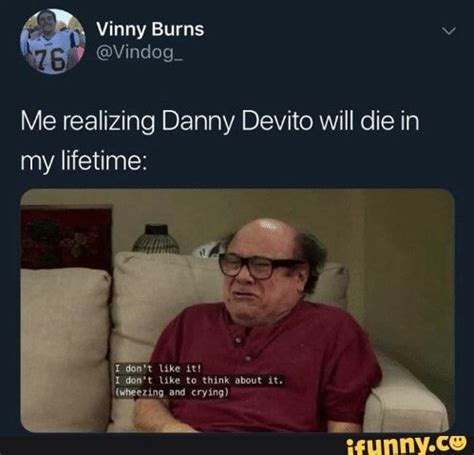 Me realizing Danny Devito will die in my lifetime: - iFunny :) | Funny ...