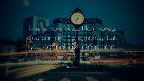 Jim Rohn Quote: “Time is more value than money. You can get more money ...