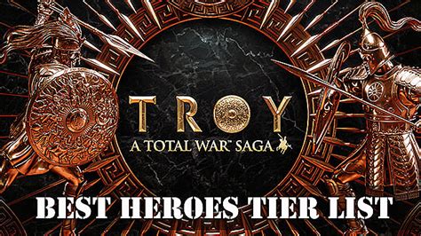 Total War Saga: Troy Guide — Best Heroes Tier List | Total War Saga: Troy