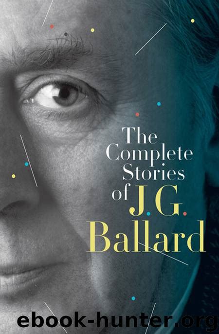 The Complete Stories of J. G. Ballard by J. G. Ballard - free ebooks ...