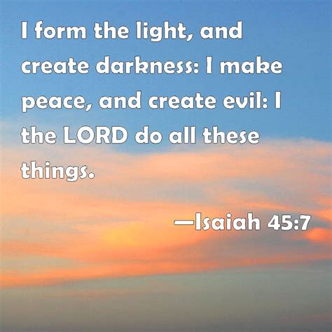 Isaiah 45:7 I form the light, and create darkness: I make peace, and ...