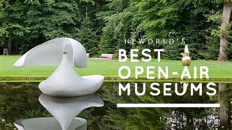 The World’s Best Open-Air Museums And Sculpture Parks