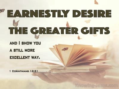 1 Corinthians 12:31 But earnestly desire the greater gifts.And I show ...