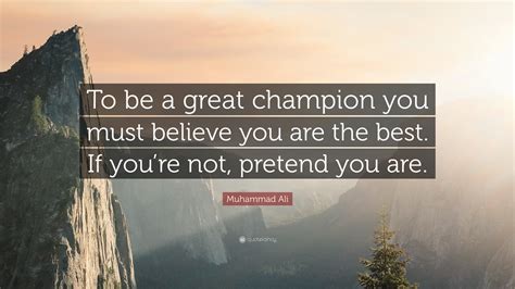 Muhammad Ali Quote: “To be a great champion you must believe you are ...