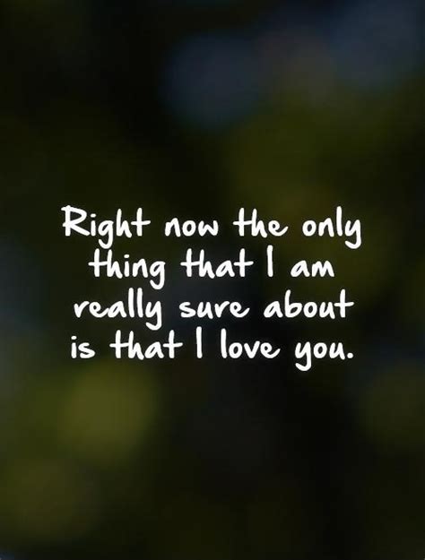 Right now the only thing that I am really sure about is that I ...