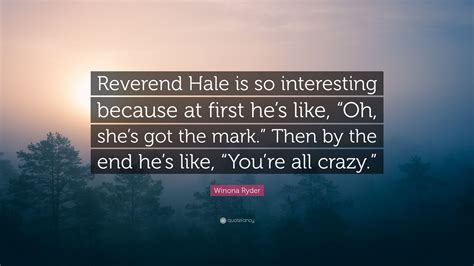 Winona Ryder Quote: “Reverend Hale is so interesting because at first ...