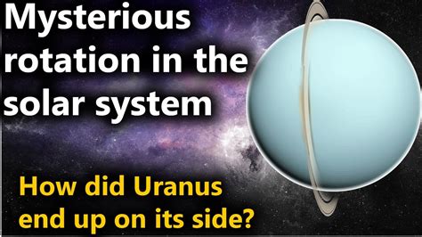 mysterious rotation in the solar system | why does uranus rotate on its ...