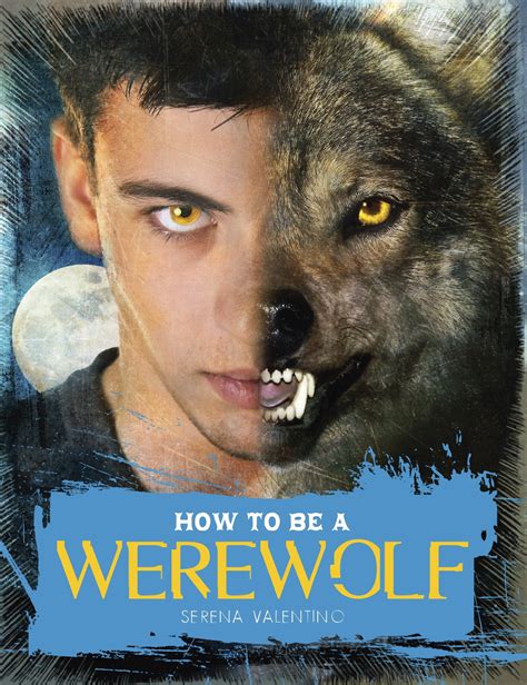 How to Be a Werewolf : The Claws-On Guide for the Modern Lycanthrope ...