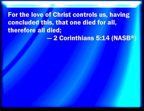 2 Corinthians 5:14 For the love of Christ constrains us; because we ...