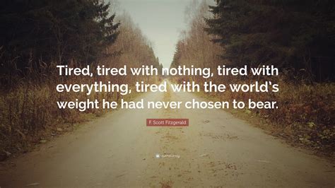 F. Scott Fitzgerald Quote: “Tired, tired with nothing, tired with ...