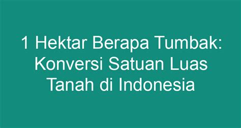 1 Hektar Berapa Tumbak: Konversi Satuan Luas Tanah di Indonesia ...