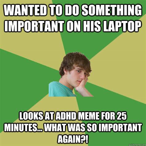 Wanted to do something important on his laptop looks at adhd meme for ...