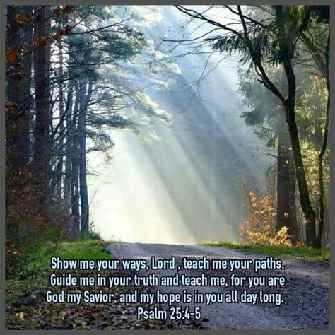 Psalm 25:4-5 NIV. Shoow me your ways, Lord , teach me your paths. Guide ...