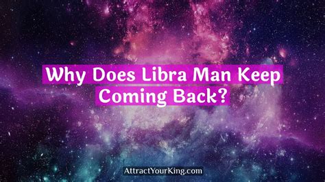 Why Does Libra Man Keep Coming Back? - Attract Your King