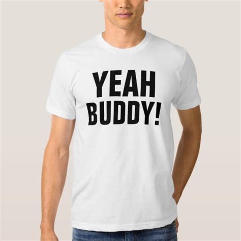 Yeah Buddy! Tshirt | Zazzle