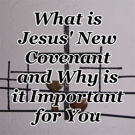 What is Jesus' New Covenant and Why is it Important for You - Counting ...