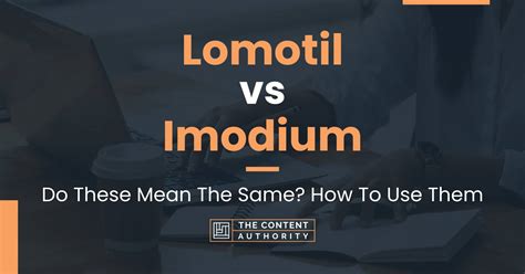 Lomotil vs Imodium: Do These Mean The Same? How To Use Them