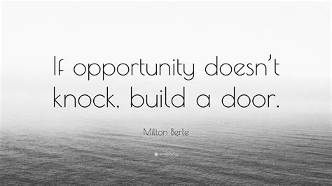 Milton Berle Quote: “If opportunity doesn’t knock, build a door.”