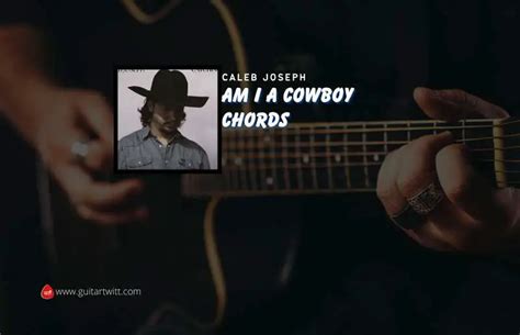 Am I A Cowboy Chords By Caleb Joseph - Guitartwitt